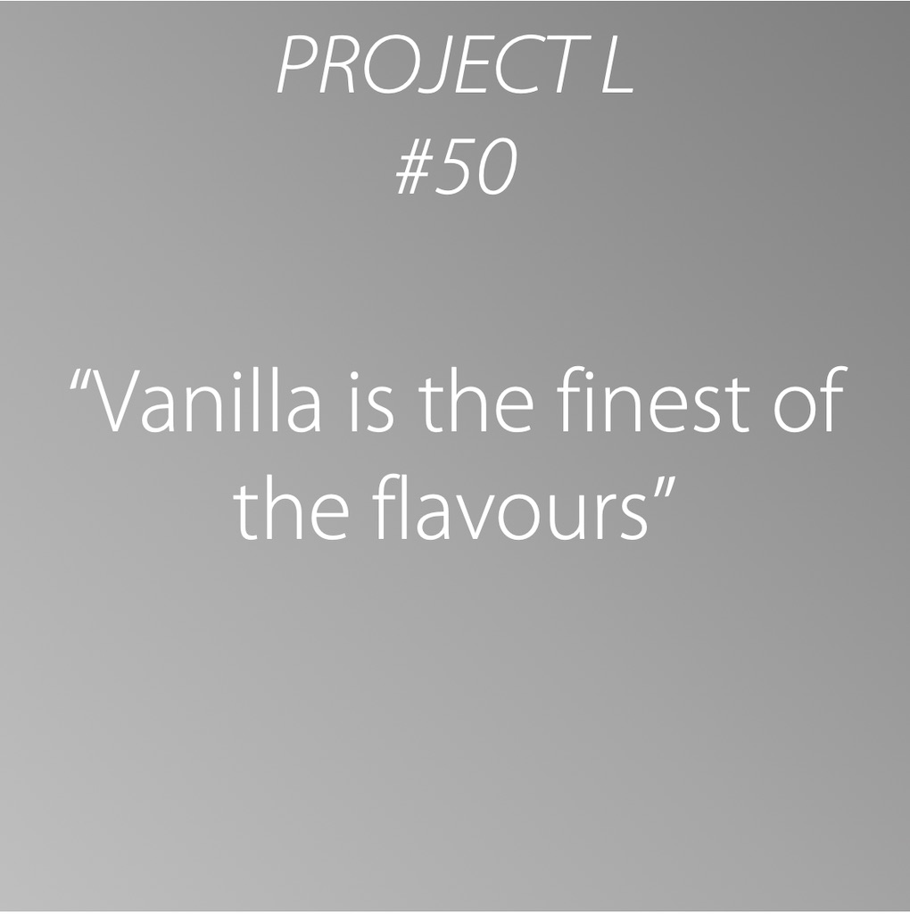 50: Vanilla is the finest of the flavours