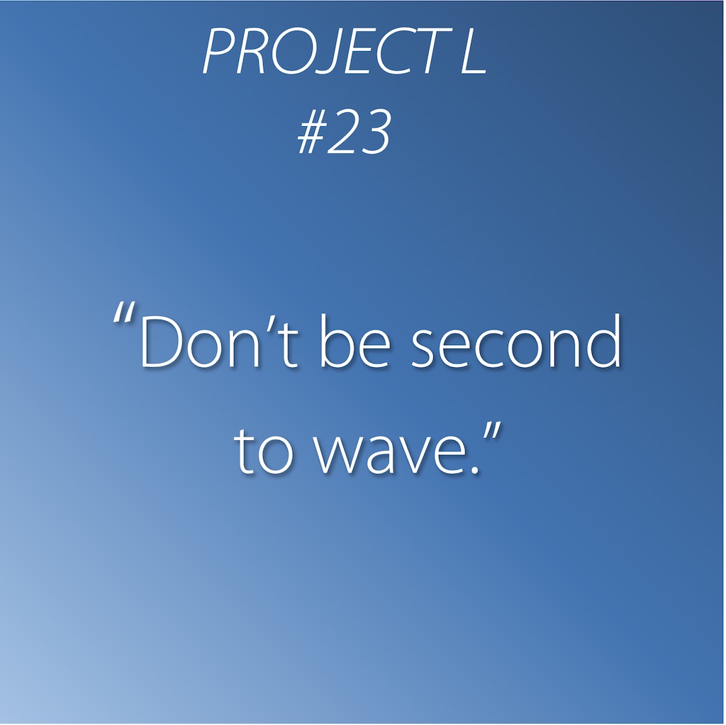 23: Don’t be second to wave.