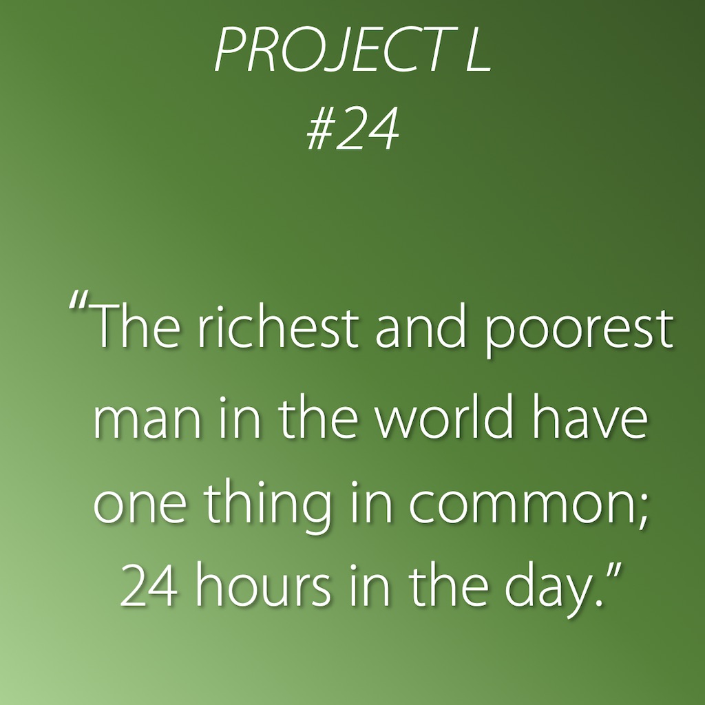 24: The richest and poorest man* in the world have one thing in common; 24 hours in a day.