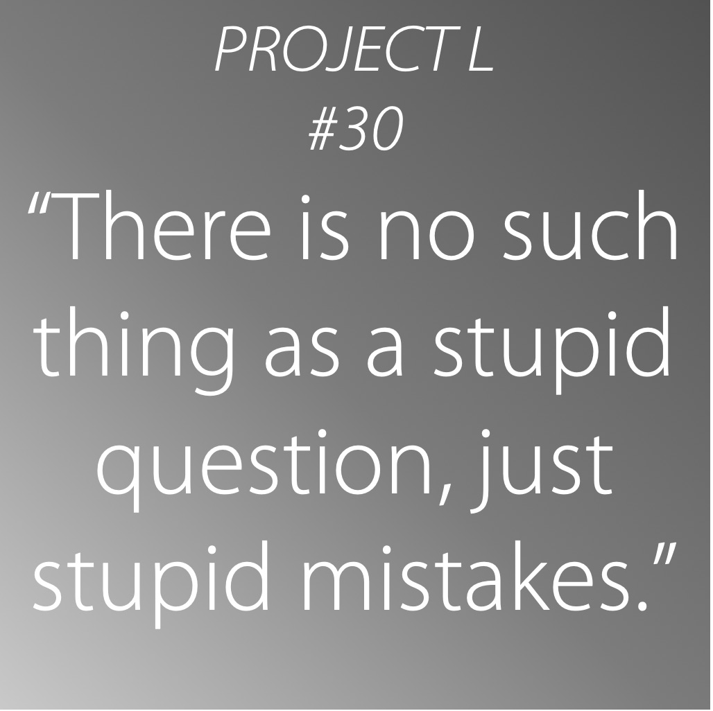 30: There is no such thing as a stupid question, just stupid mistakes