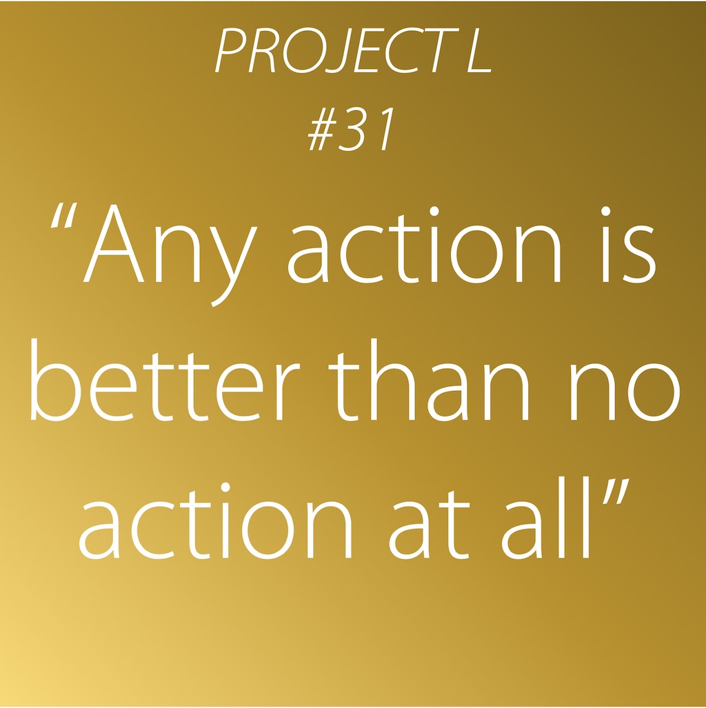 31: Any action is better than no action at all
