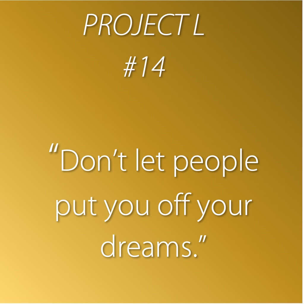 14: Don’t let people put you off your dreams