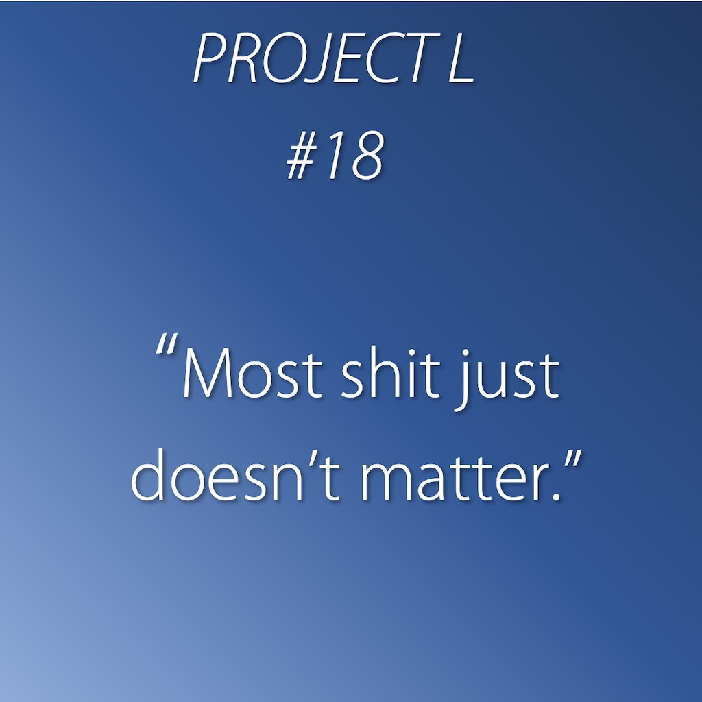 18: Most shit just doesn’t matter