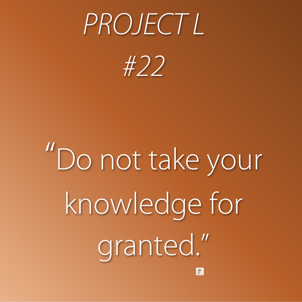 22: Do not take your knowledge for granted