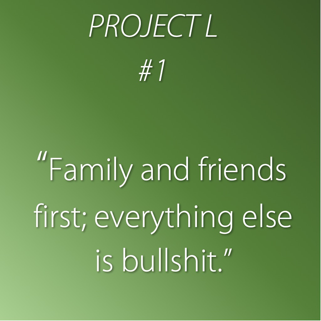 1: Family and friends first; everything else is bullshit